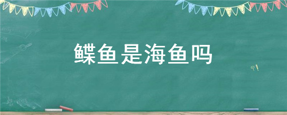 鲽鱼是海鱼吗 土流网