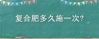 复合肥多久施一次
