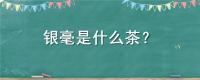 银毫是什么茶