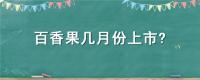 百香果几月份上市