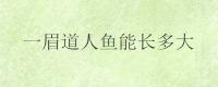 一眉道人鱼能长多大