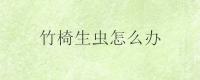 竹椅生虫怎么办