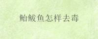 鲐鲅鱼怎样去毒