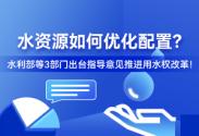 水资源如何优化配置？水利部等3部门出台指导意见推进用水权改革！